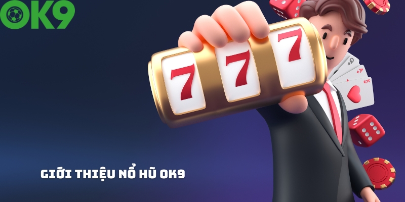 Giới thiệu sảnh chơi nổ hũ OK9 Giới thiệu sảnh chơi nổ hũ OK9