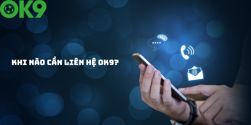 Khi nào cần liên hệ đến nhà cái OK9? Khi nào cần liên hệ đến nhà cái OK9?