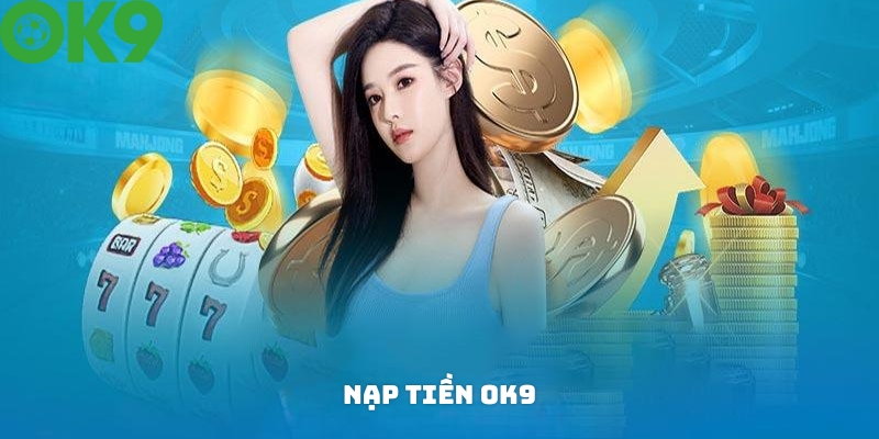 Ưu điểm của quá trình nạp tiền OK9 Ưu điểm của quá trình nạp tiền OK9