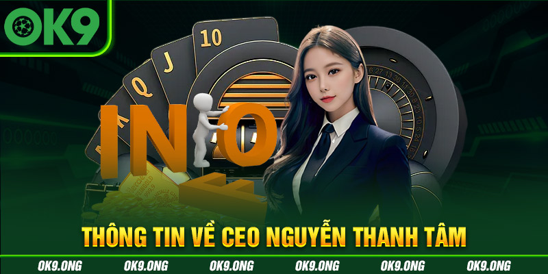 Thông tin về CEO Nguyễn Thanh Tâm của nhà cái OK9 Thông tin về CEO Nguyễn Thanh Tâm của nhà cái OK9